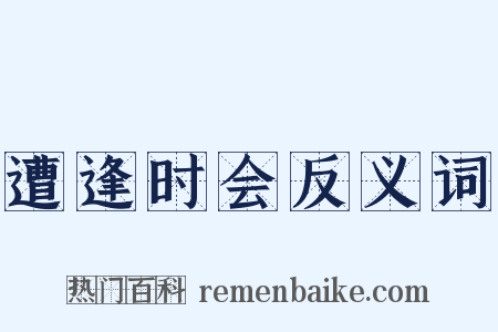 遭逢时会反义词是什么意思的图片